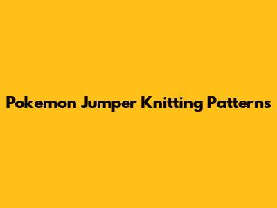 Pokemon Jumper Knitting Patterns
