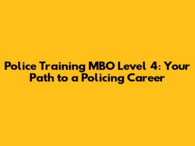 Police Training MBO Level 4: Your Path to a Policing Career