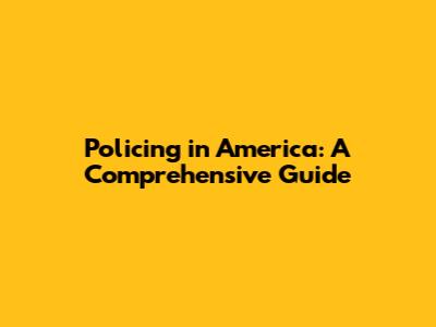 Policing in America: A Comprehensive Guide
