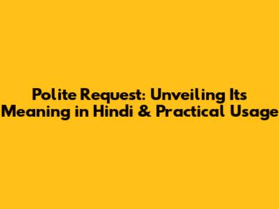 Polite Request: Unveiling Its Meaning in Hindi & Practical Usage