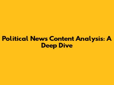 Political News Content Analysis: A Deep Dive