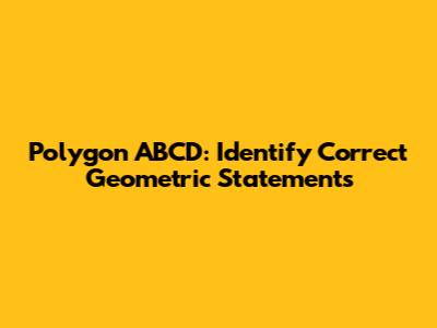 Polygon ABCD: Identify Correct Geometric Statements