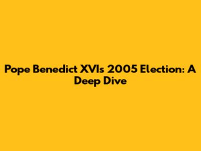 Pope Benedict XVI's 2005 Election: A Deep Dive
