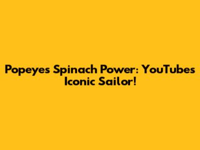 Popeye's Spinach Power: YouTube's Iconic Sailor!