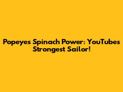 Popeye's Spinach Power: YouTube's Strongest Sailor!