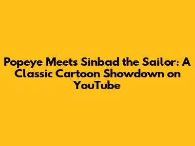 Popeye Meets Sinbad the Sailor: A Classic Cartoon Showdown on YouTube