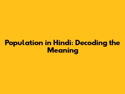 Population in Hindi: Decoding the Meaning