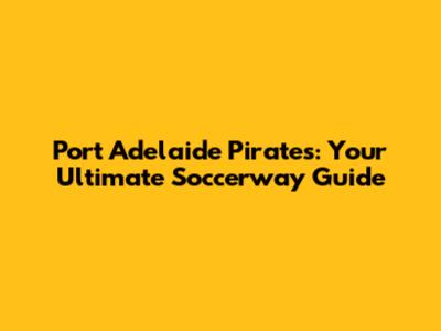 Port Adelaide Pirates: Your Ultimate Soccerway Guide