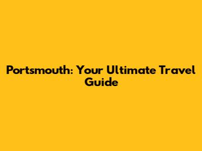 Portsmouth: Your Ultimate Travel Guide