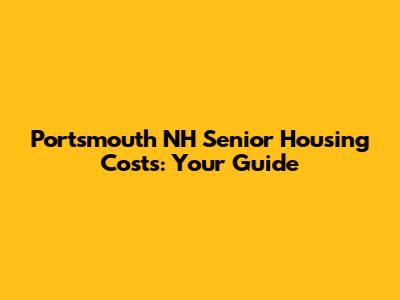 Portsmouth NH Senior Housing Costs: Your Guide