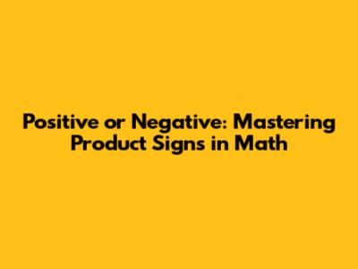 Positive or Negative: Mastering Product Signs in Math