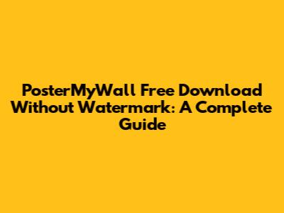 PosterMyWall Free Download Without Watermark: A Complete Guide