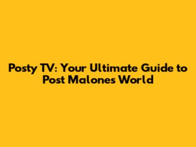 Posty TV: Your Ultimate Guide to Post Malone's World