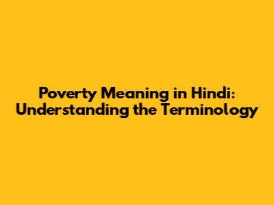 Poverty Meaning in Hindi: Understanding the Terminology