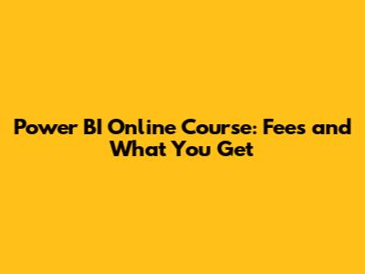 Power BI Online Course: Fees and What You Get