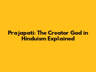 Prajapati: The Creator God in Hinduism Explained