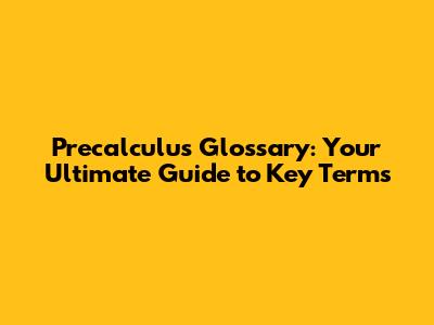 Precalculus Glossary: Your Ultimate Guide to Key Terms