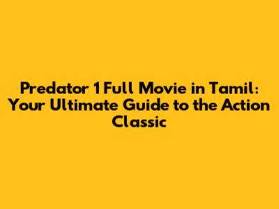 Predator 1 Full Movie in Tamil: Your Ultimate Guide to the Action Classic