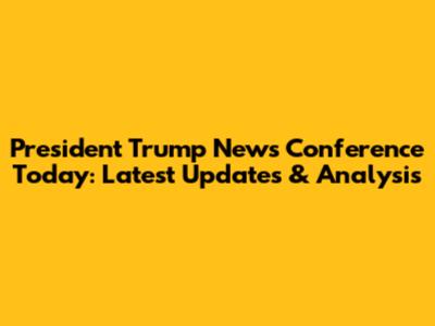 President Trump News Conference Today: Latest Updates & Analysis