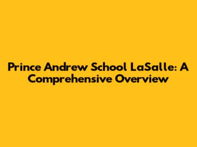 Prince Andrew School LaSalle: A Comprehensive Overview