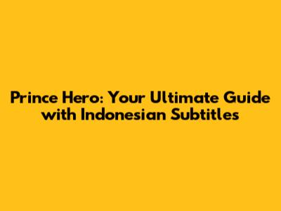 Prince Hero: Your Ultimate Guide with Indonesian Subtitles