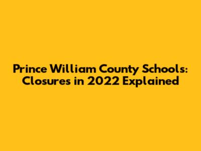 Prince William County Schools: Closures in 2022 Explained