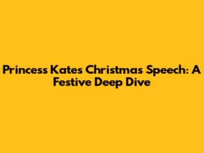 Princess Kate's Christmas Speech: A Festive Deep Dive
