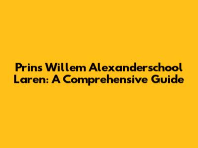 Prins Willem Alexanderschool Laren: A Comprehensive Guide