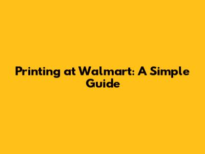 Printing at Walmart: A Simple Guide