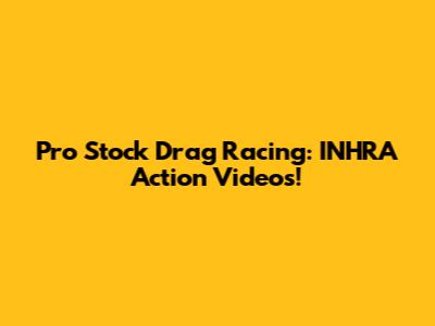 Pro Stock Drag Racing: INHRA Action Videos!