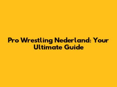 Pro Wrestling Nederland: Your Ultimate Guide