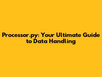 Processor.py: Your Ultimate Guide to Data Handling