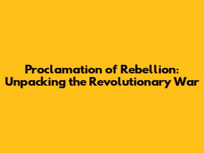 Proclamation of Rebellion: Unpacking the Revolutionary War