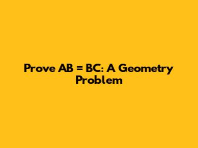 Prove AB = BC: A Geometry Problem