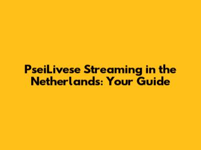 PseiLivese Streaming in the Netherlands: Your Guide