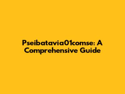 Pseibatavia01comse: A Comprehensive Guide