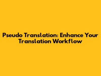 Pseudo Translation: Enhance Your Translation Workflow