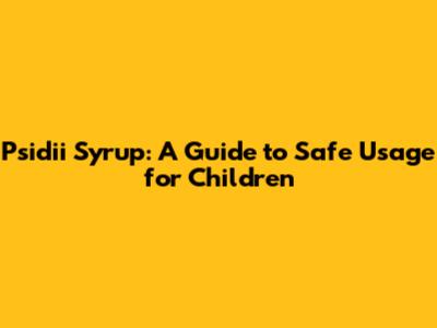 Psidii Syrup: A Guide to Safe Usage for Children