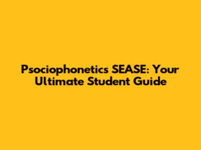 Psociophonetics SEASE: Your Ultimate Student Guide