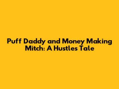 Puff Daddy and Money Making Mitch: A Hustle's Tale