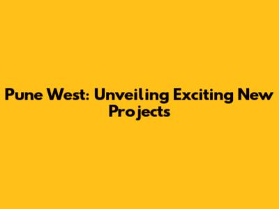 Pune West: Unveiling Exciting New Projects
