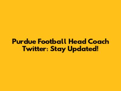 Purdue Football Head Coach Twitter: Stay Updated!