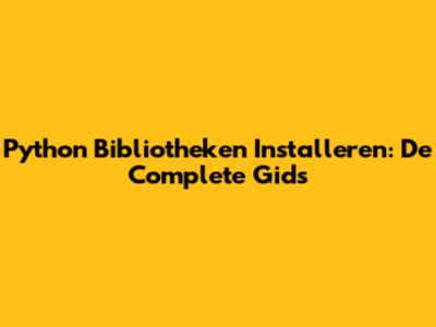Python Bibliotheken Installeren: De Complete Gids