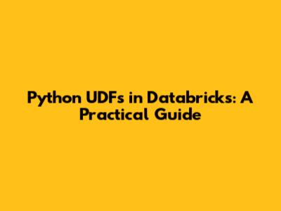Python UDFs in Databricks: A Practical Guide