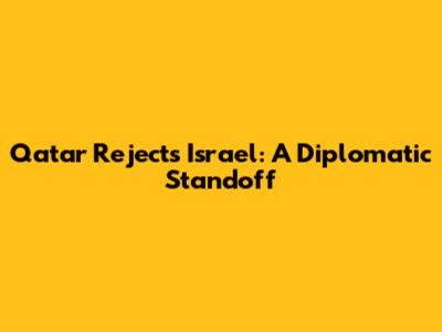Qatar Rejects Israel: A Diplomatic Standoff