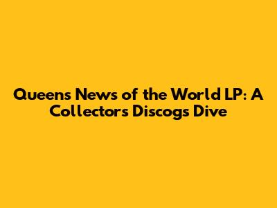Queen's News of the World LP: A Collector's Discogs Dive