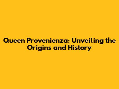Queen Provenienza: Unveiling the Origins and History