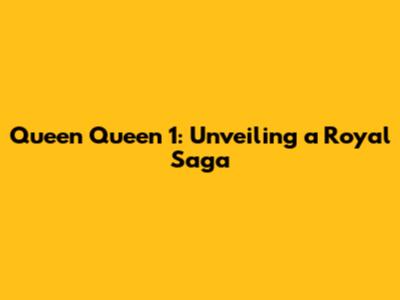 Queen Queen 1: Unveiling a Royal Saga
