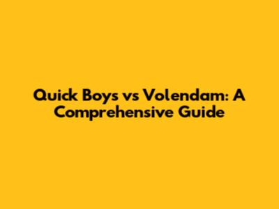 Quick Boys vs Volendam: A Comprehensive Guide