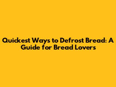 Quickest Ways to Defrost Bread: A Guide for Bread Lovers